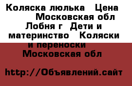 Коляска люлька › Цена ­ 4 500 - Московская обл., Лобня г. Дети и материнство » Коляски и переноски   . Московская обл.